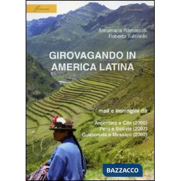 Girovagando in America latina. Mail e immagini da Argentina e Cile (2006), Perù e Bolivia (2007), Guatemala e Messico (2008)