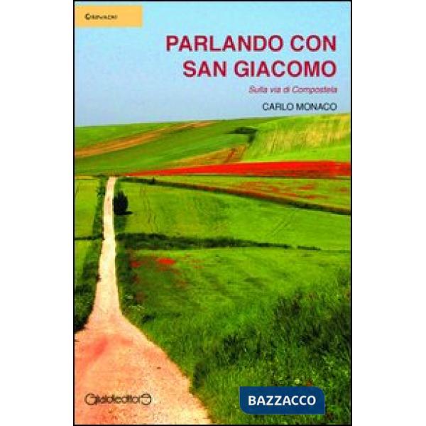 Parlando con San Giacomo. Sulla via di Compostela
