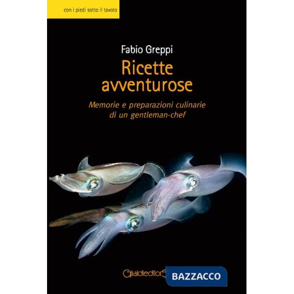 Ricette avventurose. Memorie e preparazioni culinarie di un gentleman-chef