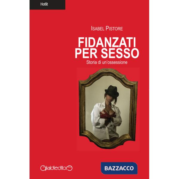 Fidanzati per sesso. Storia di un'ossessione