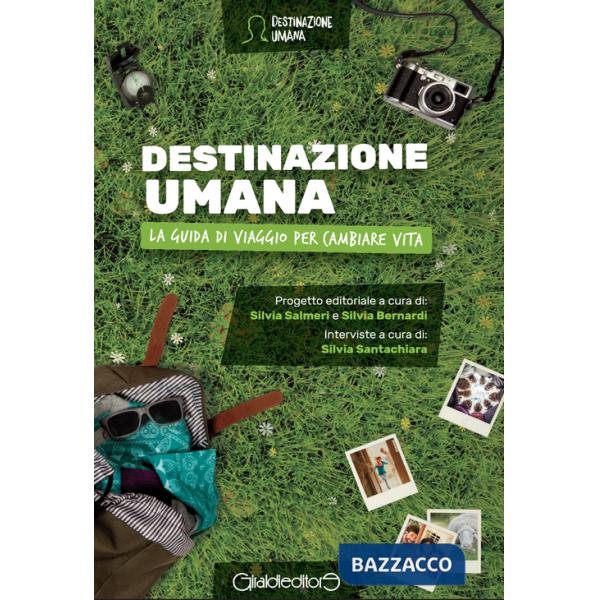 Destinazione umana. La guida di viaggio per cambiare vita