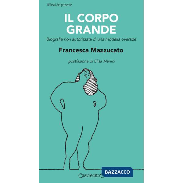 Corpo grande. Biografia non autorizzata di una modella oversize (Il)