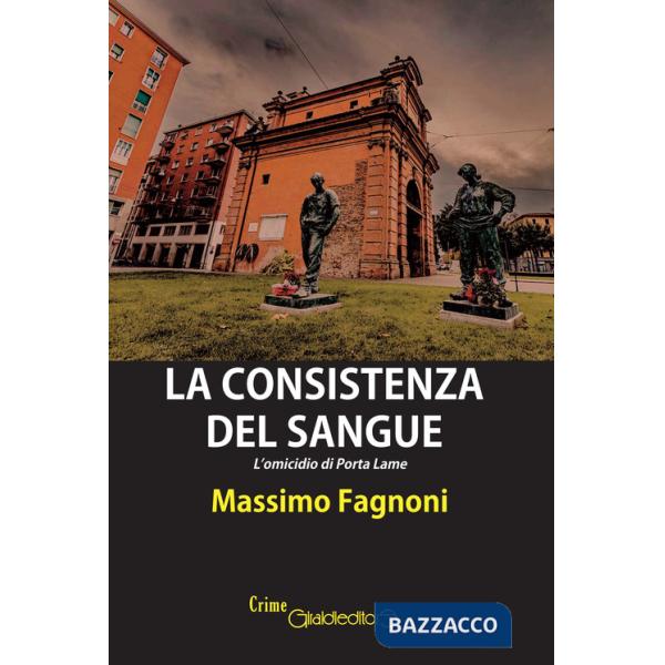 Consistenza del sangue. L'omicidio di Porta Lame (La)