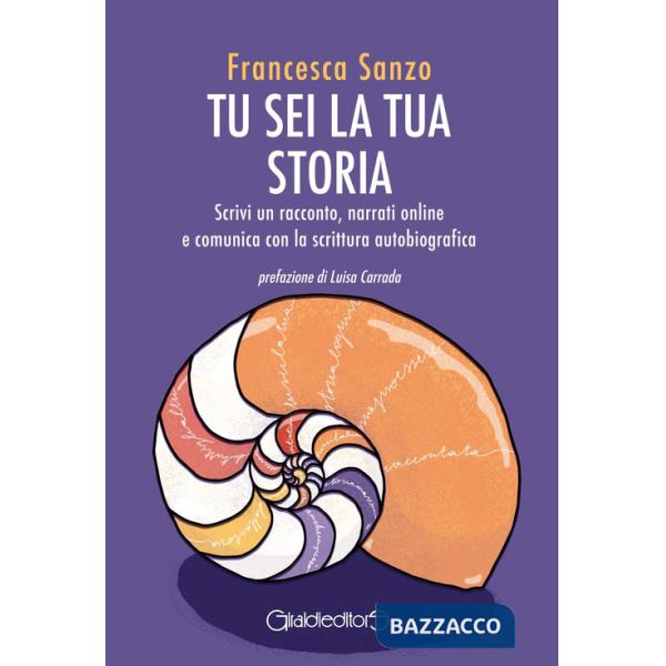 Tu sei la tua storia. Scrivi un racconto, narrati online e comunica con la scrittura autobiografica