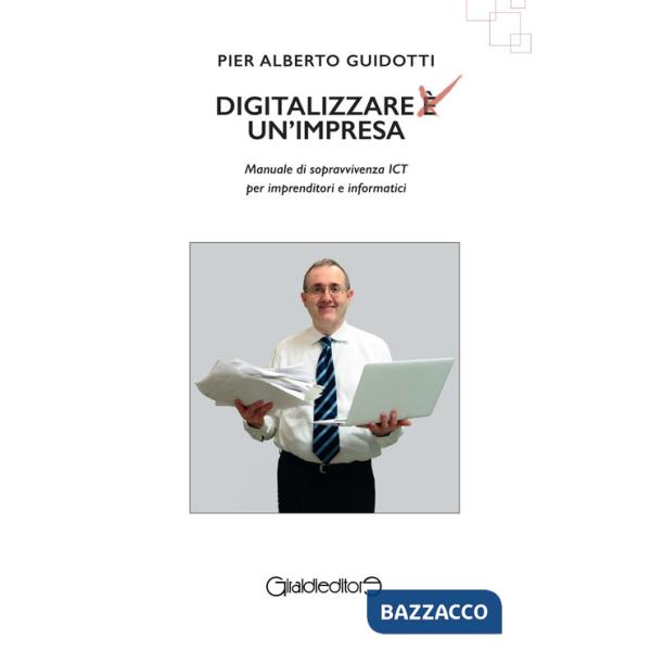 Digitalizzare un'impresa. Manuale di sopravvivenza ICT per imprenditori e informatici