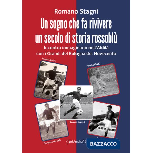 Sogno che fa rivivere un secolo di storia rossoblù. Incontro immaginario nell'Aldilà con i grandi del Bologna del Novecento (Un)