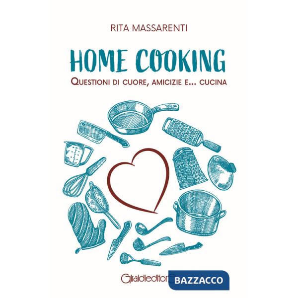 Home cooking. Questioni di cuore, amicizie e... cucina
