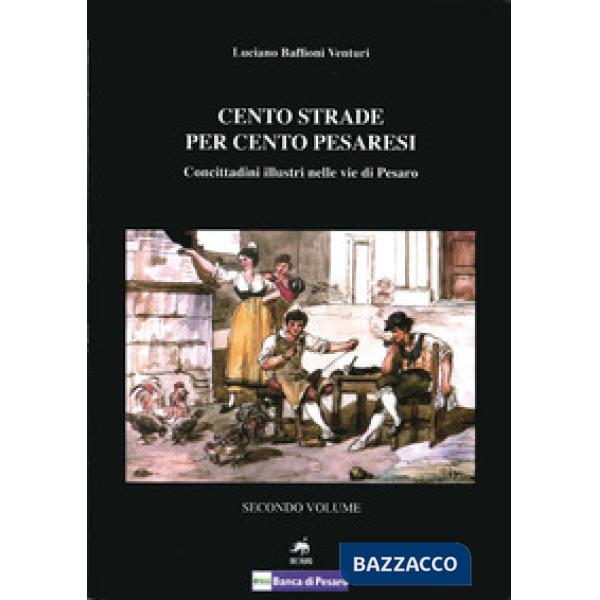 Cento strade per cento pesaresi. Concittadini illustri nelle vie di Pesaro. Vol. 2