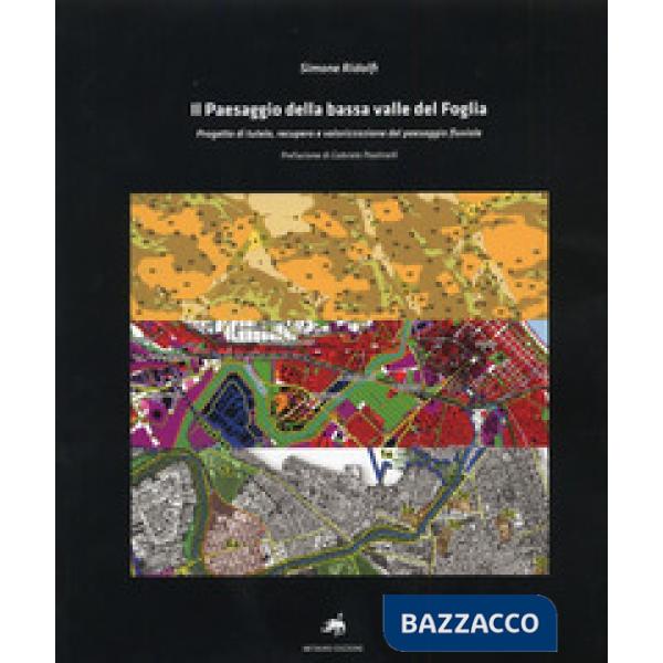 Paesaggio della bassa valle del Foglia. Progetto di tutela, recupero e valorizzazione del paesaggio fluviale. Con CD-ROM (Il)