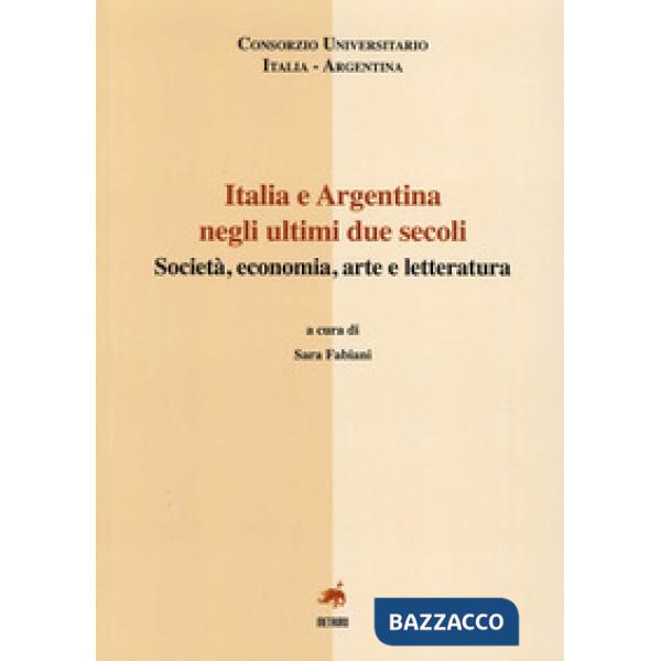 Italia e Argentina negli ultini due secoli. Società, economia, arte e letteratura. Ediz. italiana e spagnola