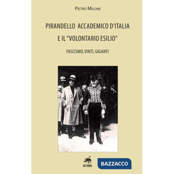 Pirandello accademico d'Italia e il «volontario esilio». Fascismo, vinti, giganti