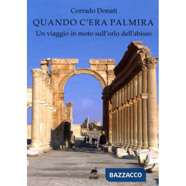 Quando c'era Palmira. Un viaggio in moto sull'orlo dell'abisso