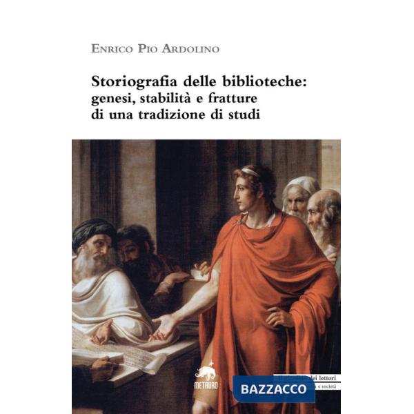 Storiografia delle biblioteche. Genesi, stabilità e fratture di una tradizione di studi