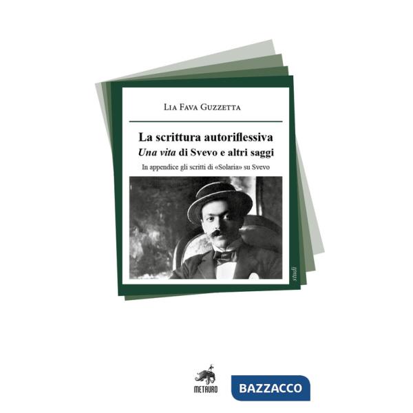 Scrittura autoriflessiva. Una vita di Svevo e altri saggi. In appendice gli scritti di «Solaria» su Svevo (La)