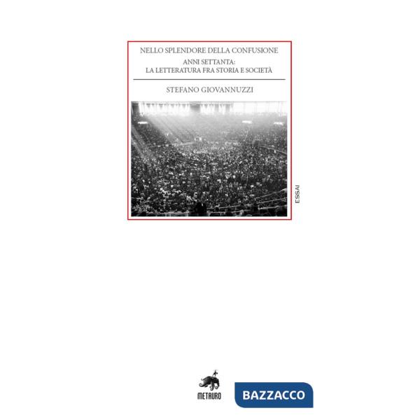 Nello splendore della confusione. Anni Settanta: la letteratura fra storia e società