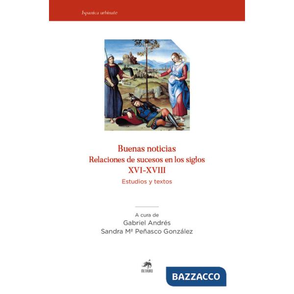 Buenas noticias. Relaciones de sucesos en los siglos XVI-XVIII. Estudios y textos. Nuova ediz.