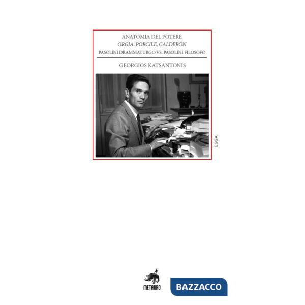 Anatomia del potere. Orgia, Porcile, Calderón. Pasolini drammaturgo vs. Pasolini filosofo