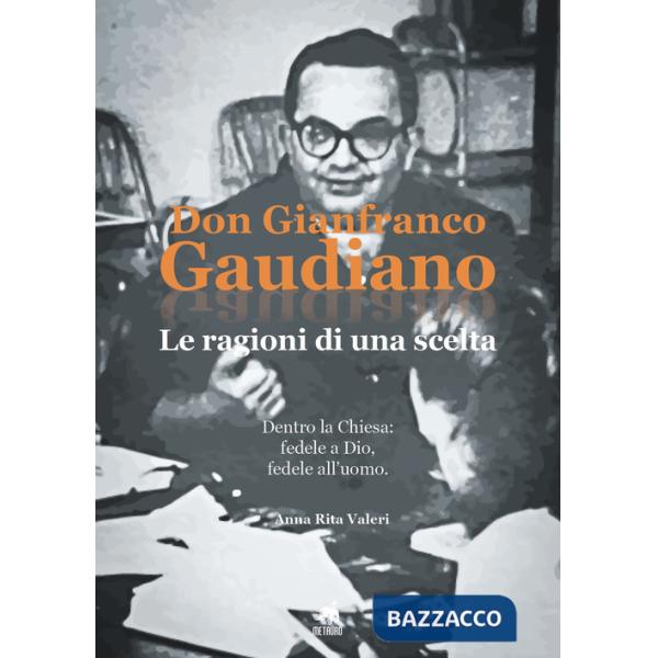 Don Gianfranco Gaudiano. Le ragioni di una scelta. Dentro la Chiesa: fedele a Dio, fedele all'uomo