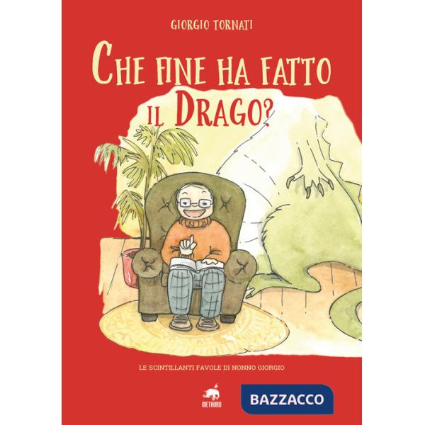 Che fine ha fatto il Drago? Le scintillanti favole di nonno Giorgio. Ediz. illustrata