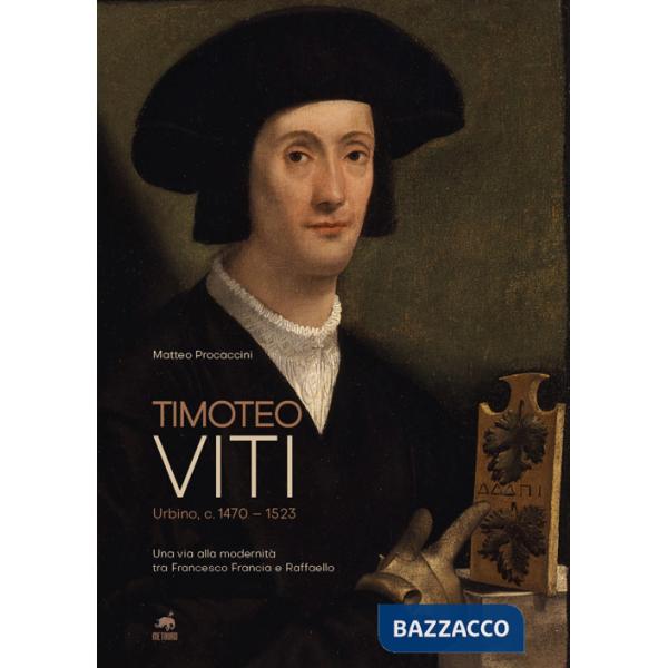 Timoteo Viti. Urbino (c. 1470-1523). Una via alla modernità tra Francesco Francia e Raffaello