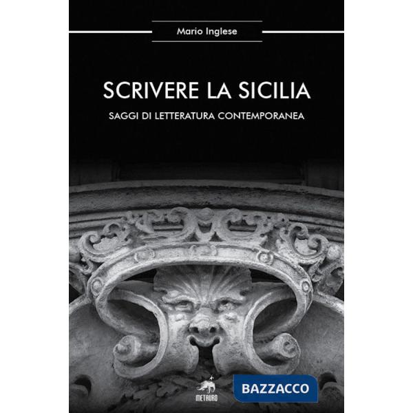 Scrivere la Sicilia. Saggi di letteratura contemporanea. Nuova ediz.