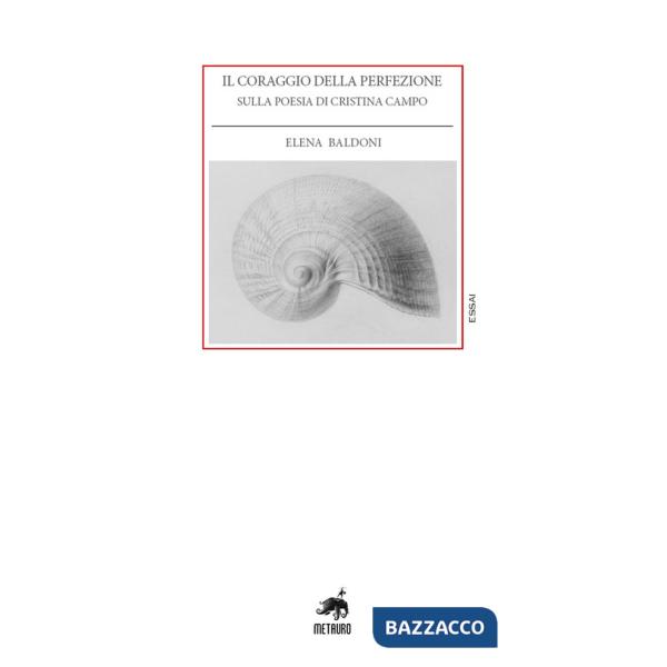 Coraggio della perfezione. Sulla poesia di Cristina Campo (Il)