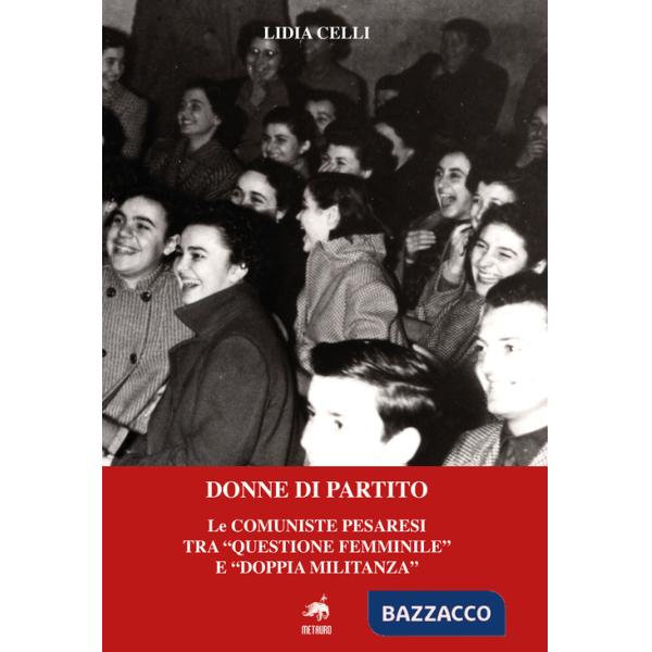 Donne di partito. Le comuniste pesaresi tra «questione femminile» e «doppia militanza». Nuova ediz.