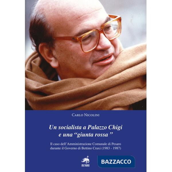 Socialista a Palazzo Chigi e una «Giunta Rossa». Il caso dell'amministrazione comunale di Pesaro durante il governo di Bettino C