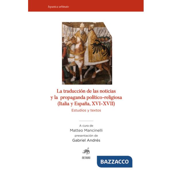 Traducciòn de las noticias y la propaganda politico-religiosa (Italia y Espana, XVI-XVII). Estudios y textos (La)