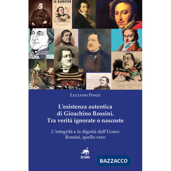 Esistenza autentica di Gioachino Rossini. Tra verità ignorate o nascoste. Nuova ediz. (L')