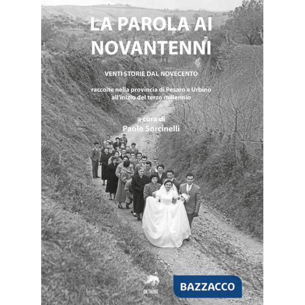 Parola ai novantenni. Venti storie dal Novecento raccolte nella provincia di Pesaro e Urbino all'inizio del terzo millennio (La)