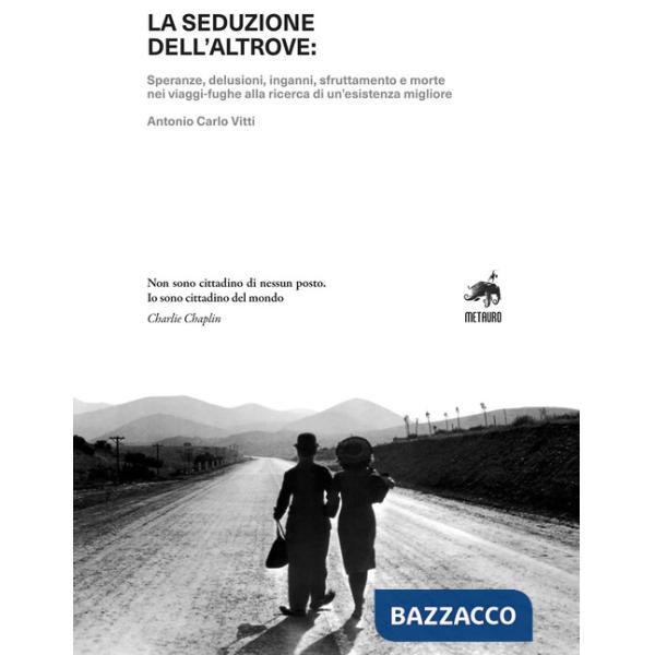 Seduzione dell'altrove. Speranze, delusioni, inganni, sfruttamento e morte nei viaggi-fughe alla ricerca di un'esistenza miglior