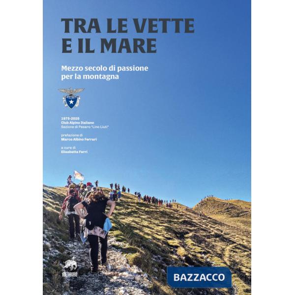 Tra le vette e il mare. Mezzo secolo di passione per la montagna