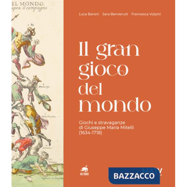 Gran gioco del mondo. Giochi e stravaganze di Giuseppe Maria Mitelli (1634-1718) (Il)