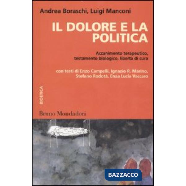 Dolore e la politica. Accanimento terapeutico, testamento biologico, libertà di 