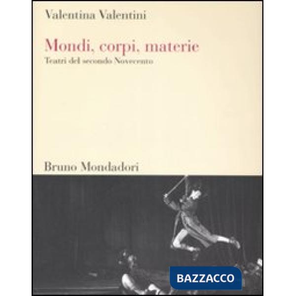 Mondi, corpi, materie. Teatri del secondo Novecento