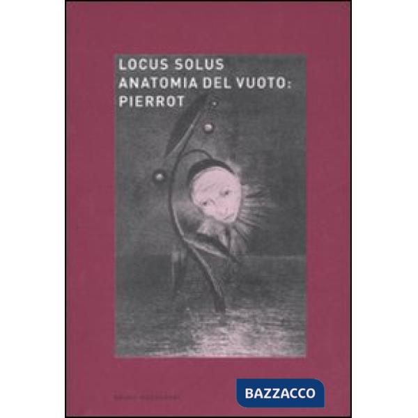 Locus solus. Ediz. illustrata. Vol. 6: Anatomia del vuoto: Pierrot