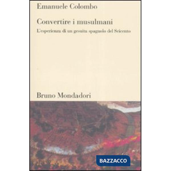 Convertire i musulmani. L'esperienza di un gesuita spagnolo del Seicento