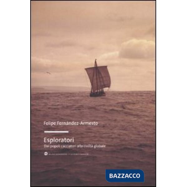 Esploratori. Dai popoli cacciatori alla civiltà globale