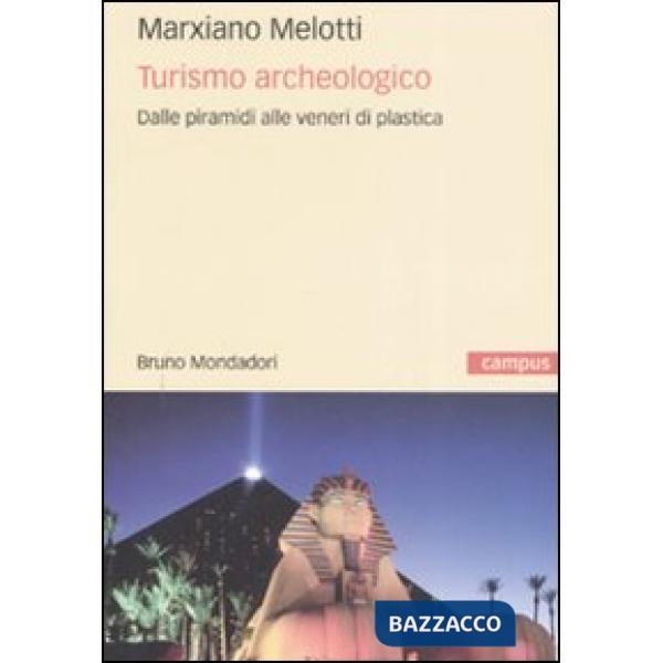 Turismo archeologico. Dalle piramidi alle veneri di plastica. Ediz. illustrata