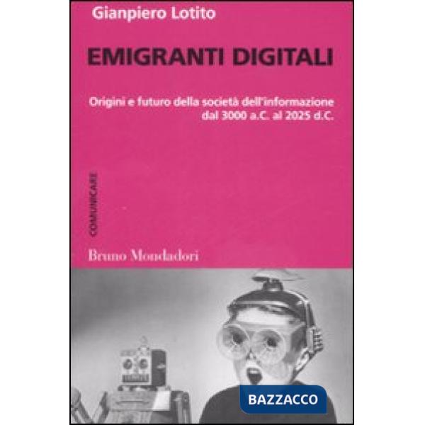 Emigranti digitali. Origini e futuro della società dell'informazione dal 3000 a.