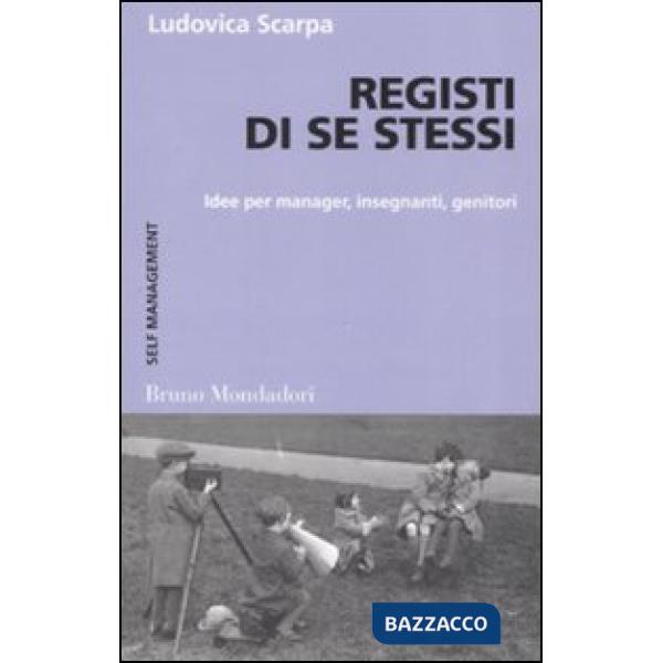 Registi di se stessi. Idee per manager, insegnanti, genitori