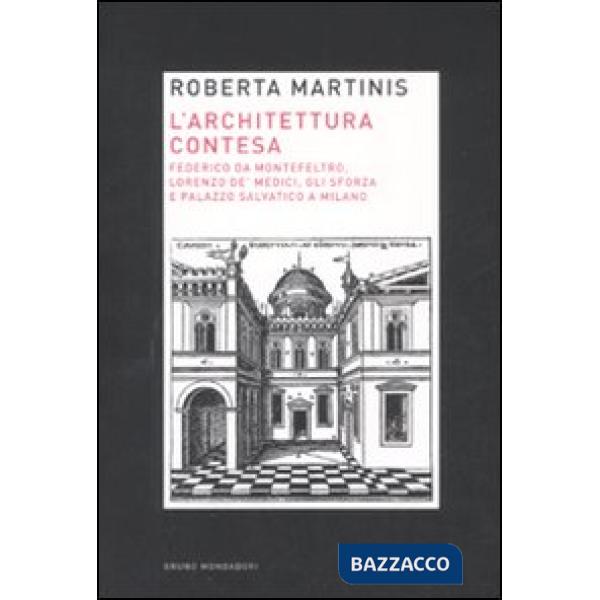 Architettura contesa. Federico da Montefeltro, Lorenzo de' Medici, gli Sforza e 