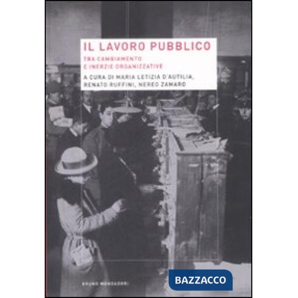 Lavoro pubblico tra cambiamento e inerzie organizzative (Il)