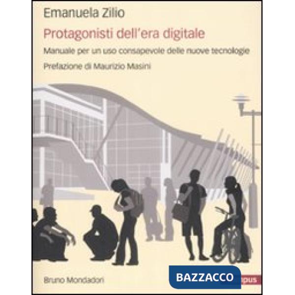 Protagonisti dell'era digitale. Manuale per un uso consapevole delle nuove tecnologie