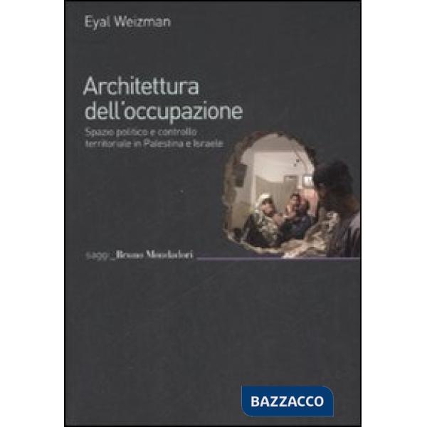 Architettura dell'occupazione. Spazio politico e controllo territoriale in Palestina e Israele