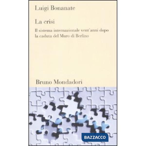 Crisi. Il sistema internazionale vent'anni dopo la caduta del Murodi Berlino (La
