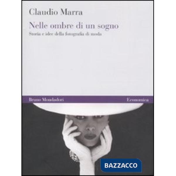 Nelle ombre di un sogno. Storia e idee della fotografia di moda. Ediz. illustrata