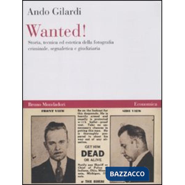 Wanted! Storia, tecnica ed estetica della fotografia criminale, segnaletica e gi