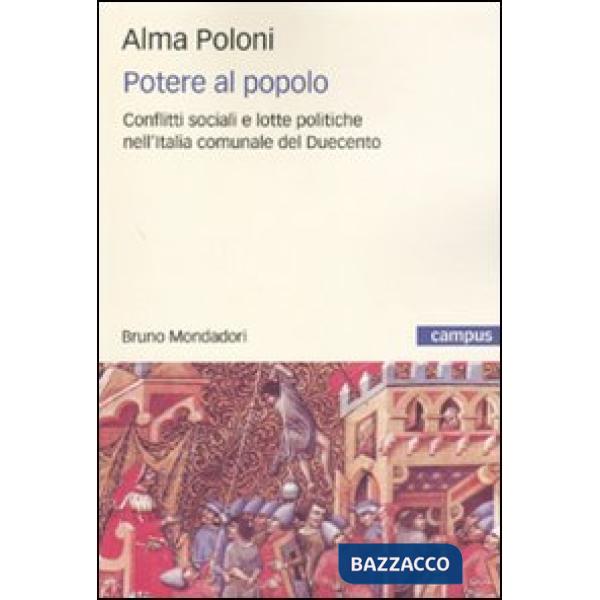 Potere al popolo. Conflitti sociali e lotte politiche nell'Italia comunale del Duecento
